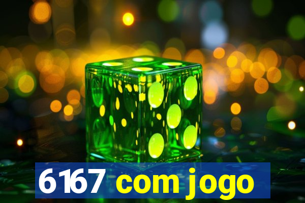 6167 com jogo